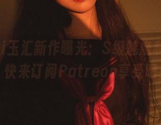yuuhui玉汇新作曝光：S级魅魔私拍美图，快来订阅Patreon享受吧！