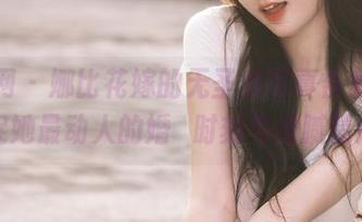 秀人网 – 娜比花嫁的无圣光写真合集，捕捉她最动人的婚禮时刻与细腻情感